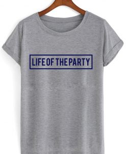 life of the party T shirt