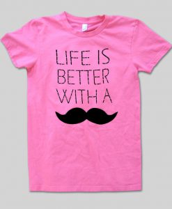 life is better with a mustache T shirt