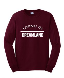 living in dreamland sweatshirt