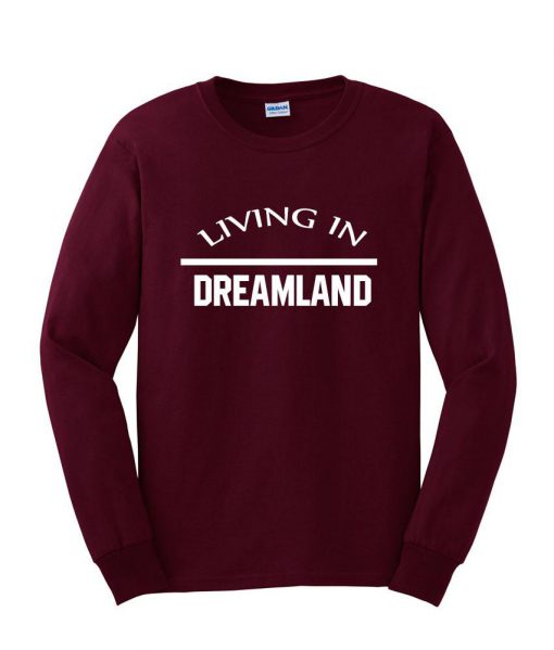 living in dreamland sweatshirt