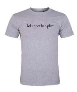 lol ur not ben platt tshirt