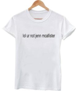 lol ur not jenn mcallister t shirt