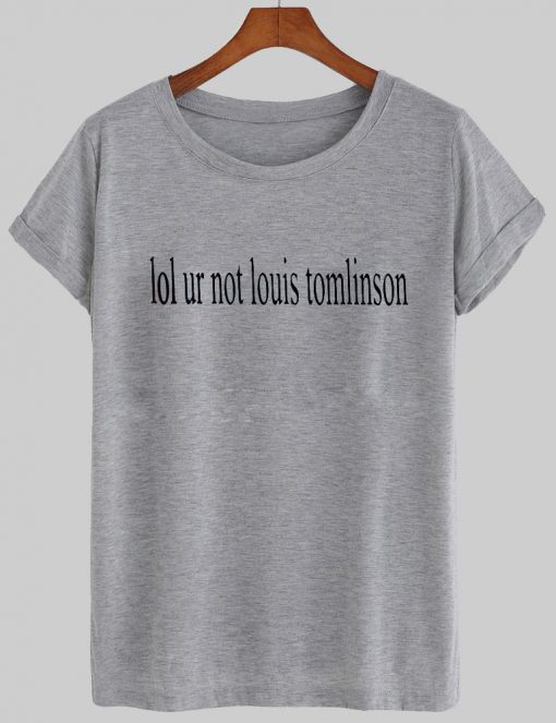 lol ur not louis tomlinson T shirt