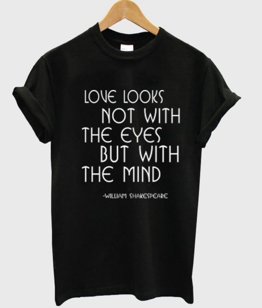 love looks not with the eyes T shirt