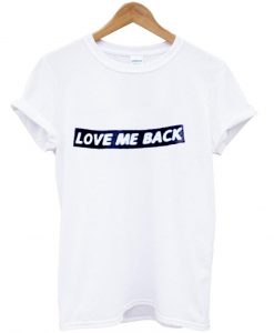 love me back tshirt