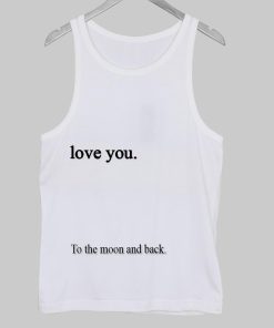 love you to the moon and back tank