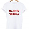 made in 'merica tshirt