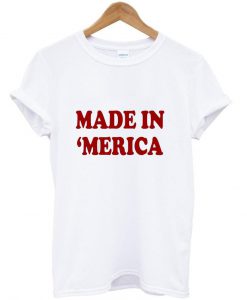 made in 'merica tshirt