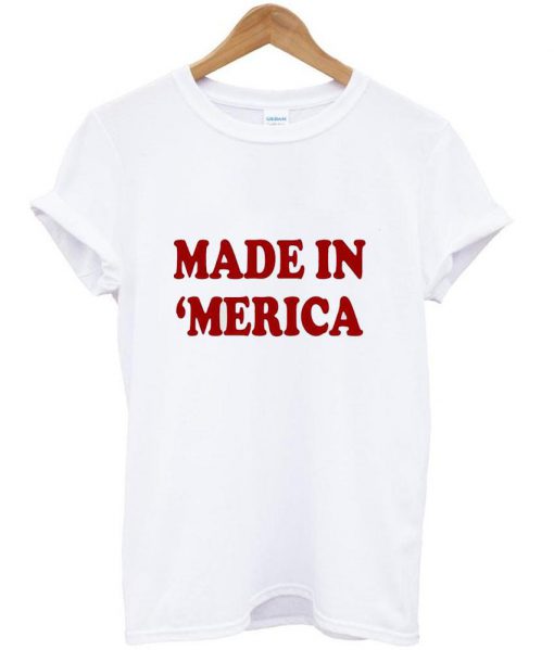 made in 'merica tshirt