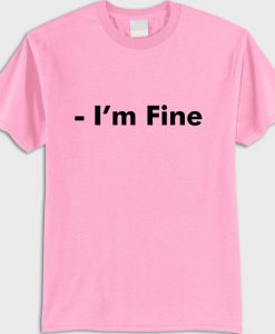 Im fine T shirt