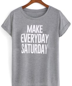 make everyday saturday T shirt