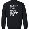 make things happen sweatshirt back