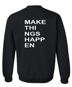 make things happen sweatshirt back