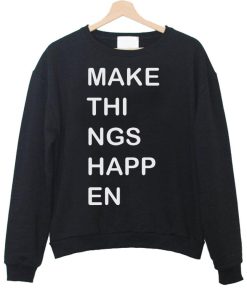 make things happen Sweatshirt