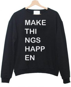 make things happen Sweatshirt