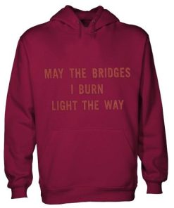 may the bridges i burn light the way hoodie
