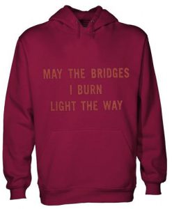 may the bridges i burn light the way hoodie