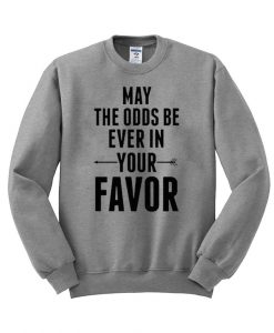 may the odds be ever  sweatshirt