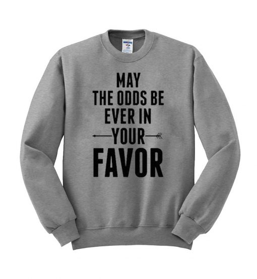 may the odds be ever  sweatshirt