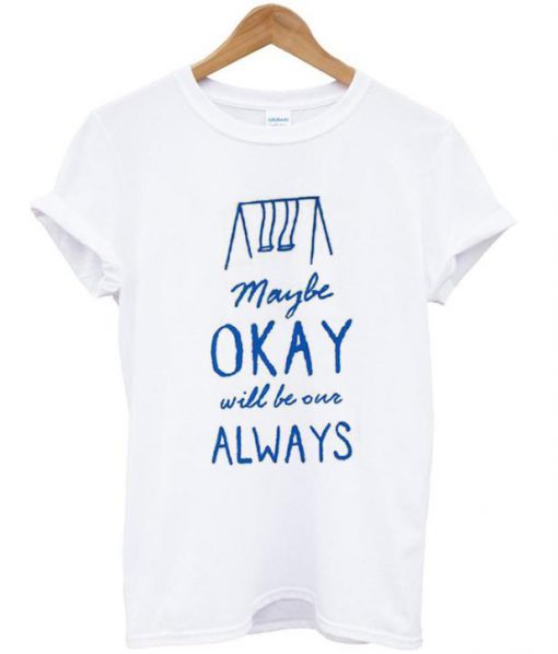 maybe okay The Fault In Our Stars Okay Always tshirt