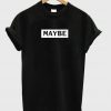 maybe tshirt