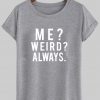 me weird always  T shirt