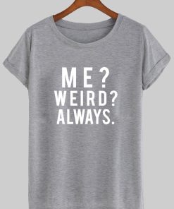 me weird always  T shirt