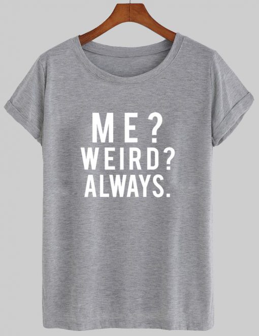 me weird always  T shirt