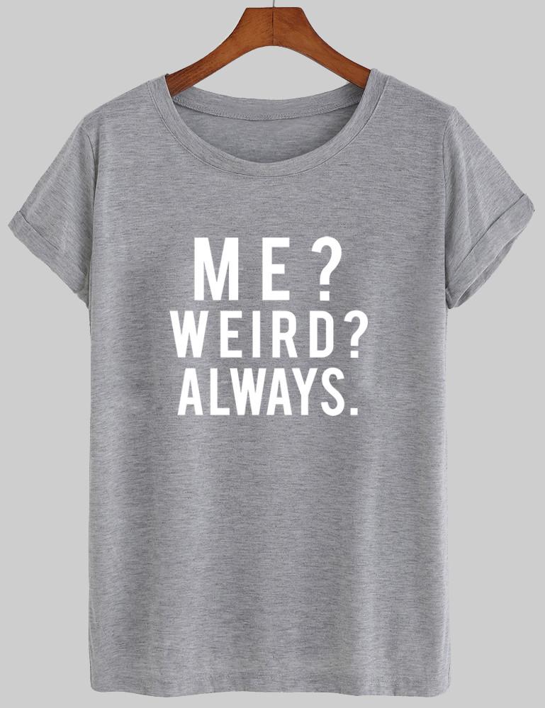 me weird always T shirt - Kendrablanca