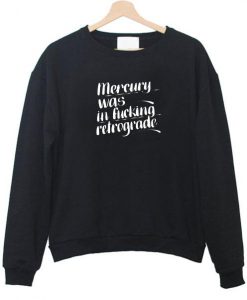 mercury was in fucking retrograde sweatshirt