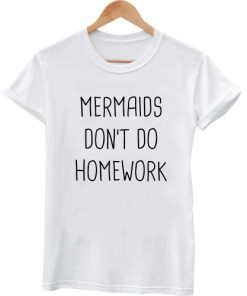 mermaid don't do homework tshirt