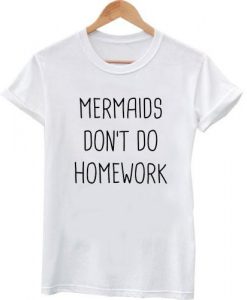 mermaid don't do homework tshirt