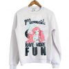 mermaid have more fun sweatshirt