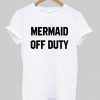 mermaid off duty  T shirt