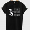 mermaids don't do homework T shirt