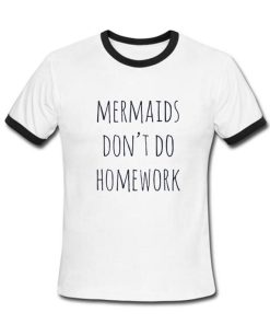 mermaids dont do homework tshirt