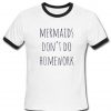 mermaids dont do homeworks T shirt