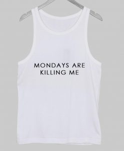 mondays are killing me Tanktop