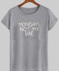mondays not my bae tshirt