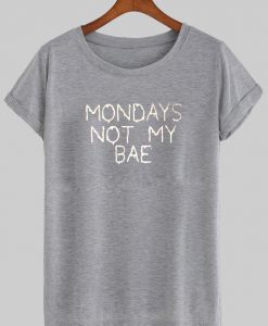 mondays not my bae tshirt