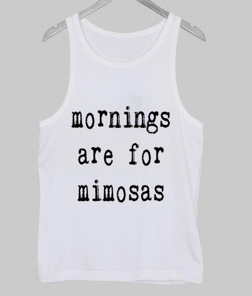 mornings are for mimosas  Tank Top