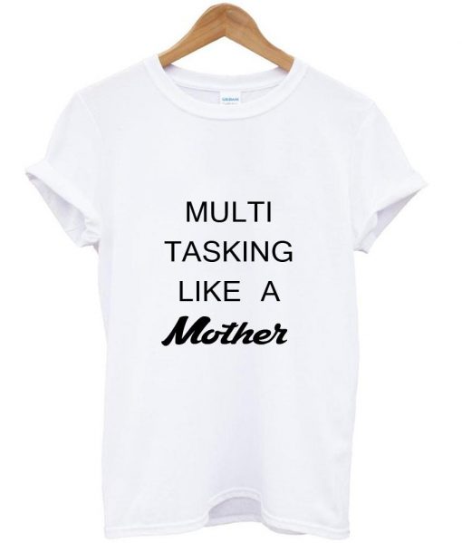 multi tasking like a mother T shirt