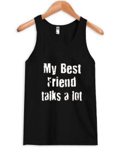 my best friend talks a lot Tank Top