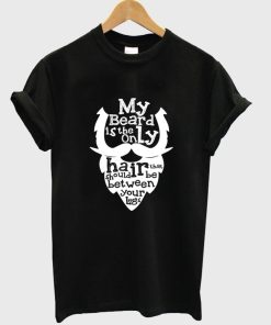 my beard is the only T shirt