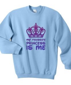 my favorite princess is me sweatshirt