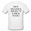 my mama don't like you tshirt back