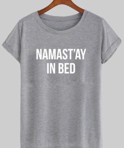 namast'ay in bed T shirt