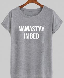 namast'ay in bed T shirt