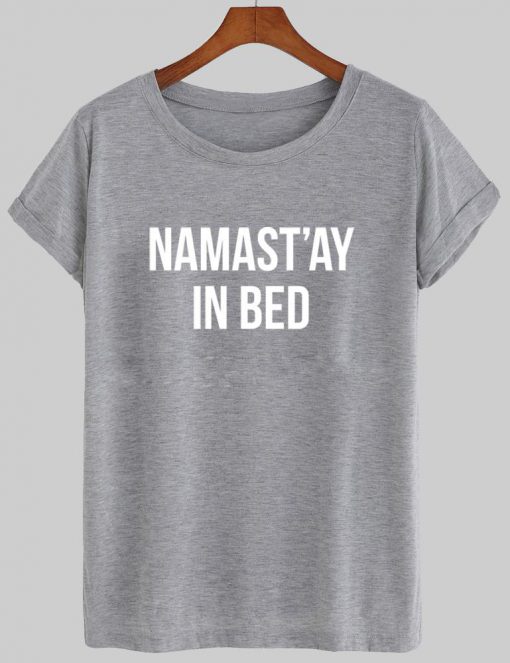 namast'ay in bed T shirt