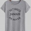 ne terrete jamais de rever T shirt